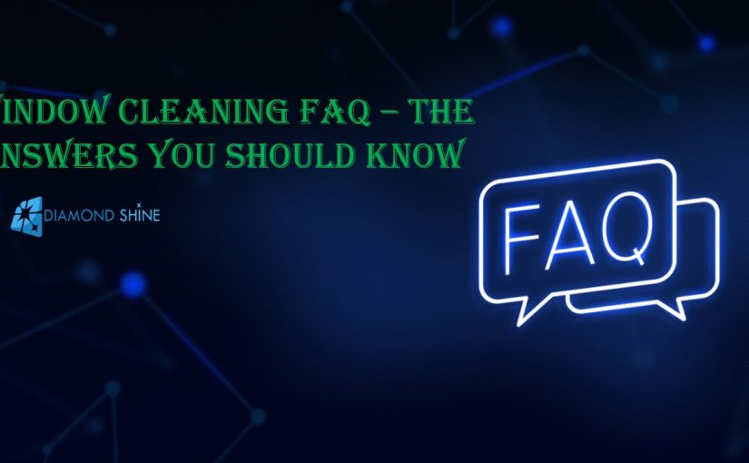 Window Cleaning FAQ – The Answers You Should Know