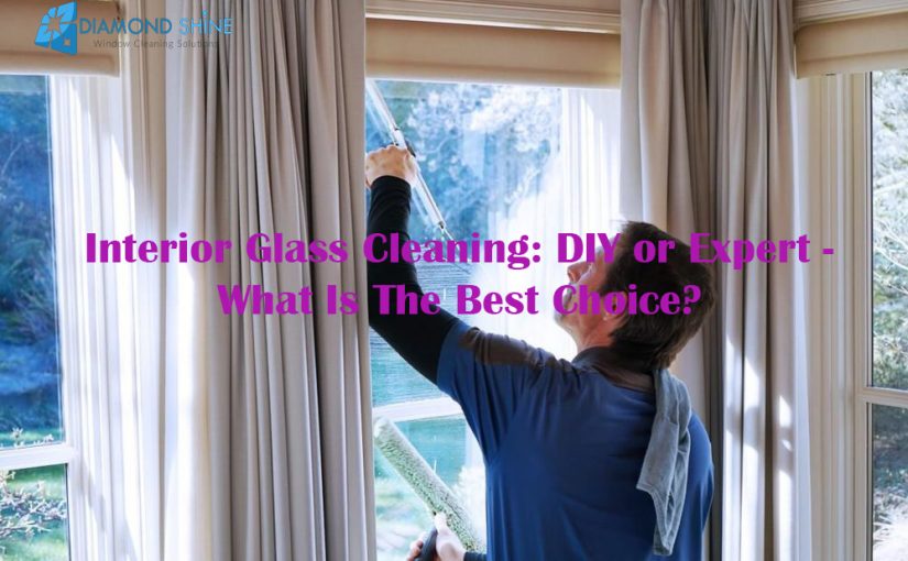 Interior Glass Cleaning: DIY or Expert – What Is The Best Choice?